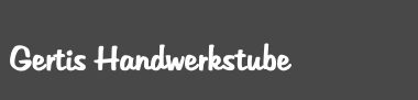  Gertis Handwerkstube