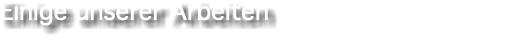 Einige unserer Arbeiten